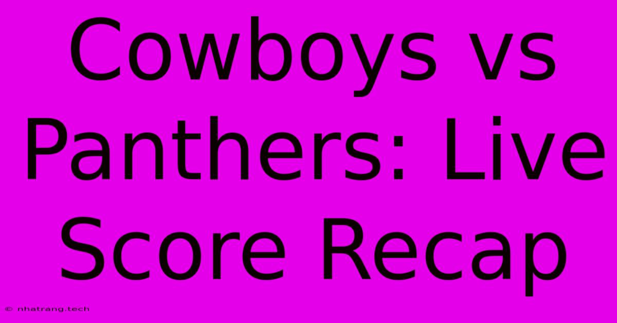 Cowboys Vs Panthers: Live Score Recap Cowboys Vs Panthers: Live Score Recap