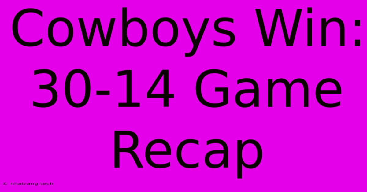 Cowboys Win: 30-14 Game Recap Cowboys Win: 30-14 Game Recap