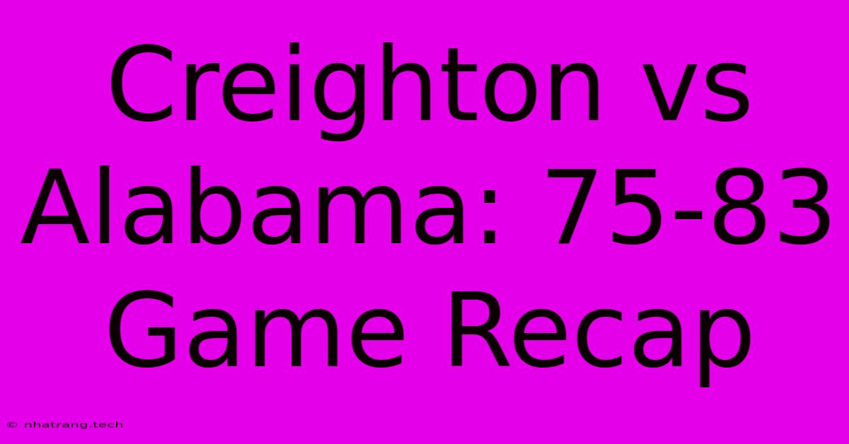 Creighton Vs Alabama: 75-83 Game Recap Creighton Vs Alabama: 75-83 Game Recap