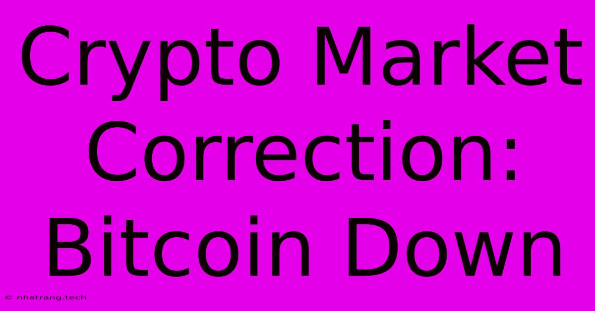 Crypto Market Correction: Bitcoin Down Crypto Market Correction: Bitcoin Down