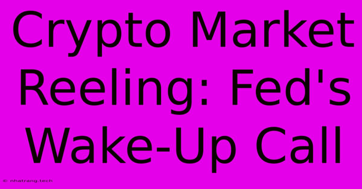 Crypto Market Reeling: Fed's Wake-Up Call Crypto Market Reeling: Fed's Wake-Up Call