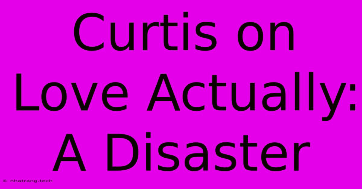 Curtis On Love Actually: A Disaster