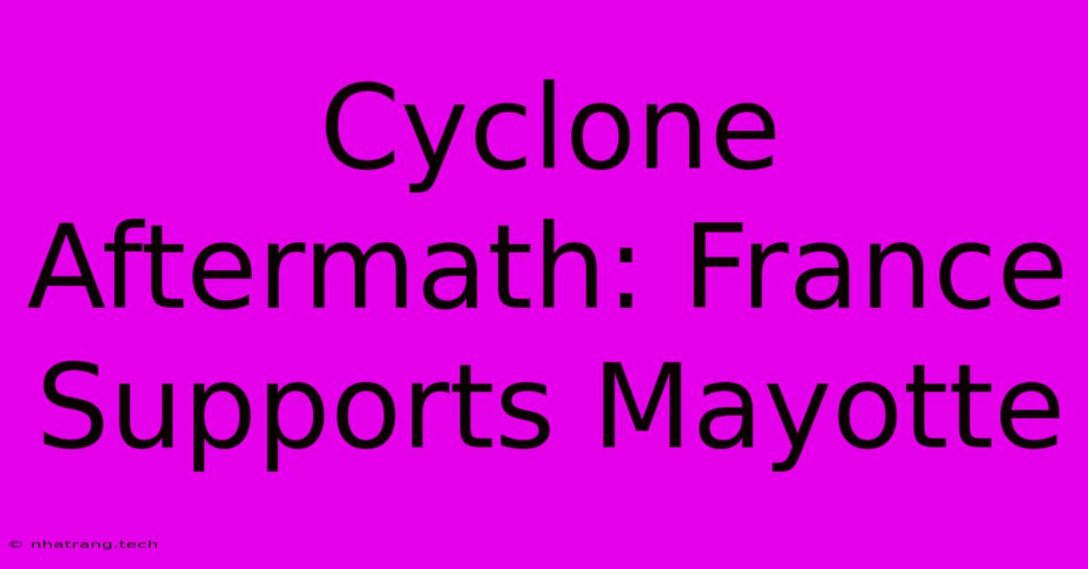 Cyclone Aftermath: France Supports Mayotte Cyclone Aftermath: France Supports Mayotte