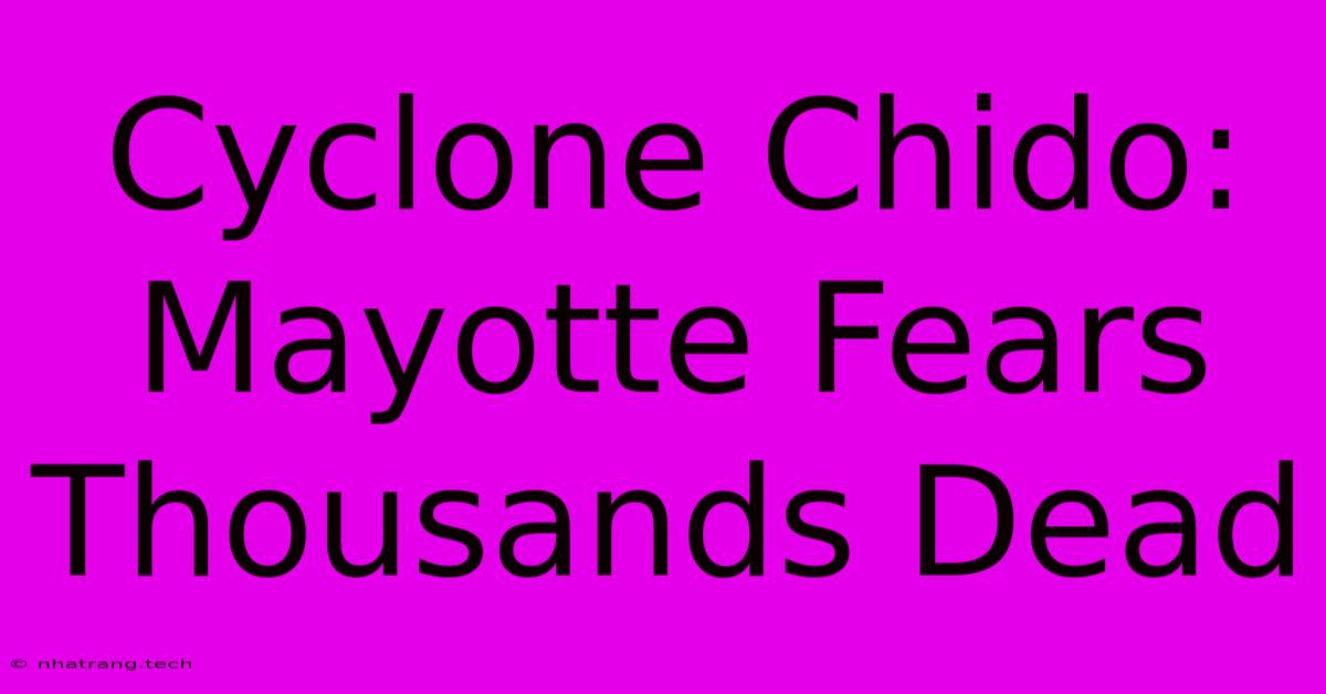 Cyclone Chido: Mayotte Fears Thousands Dead Cyclone Chido: Mayotte Fears Thousands Dead