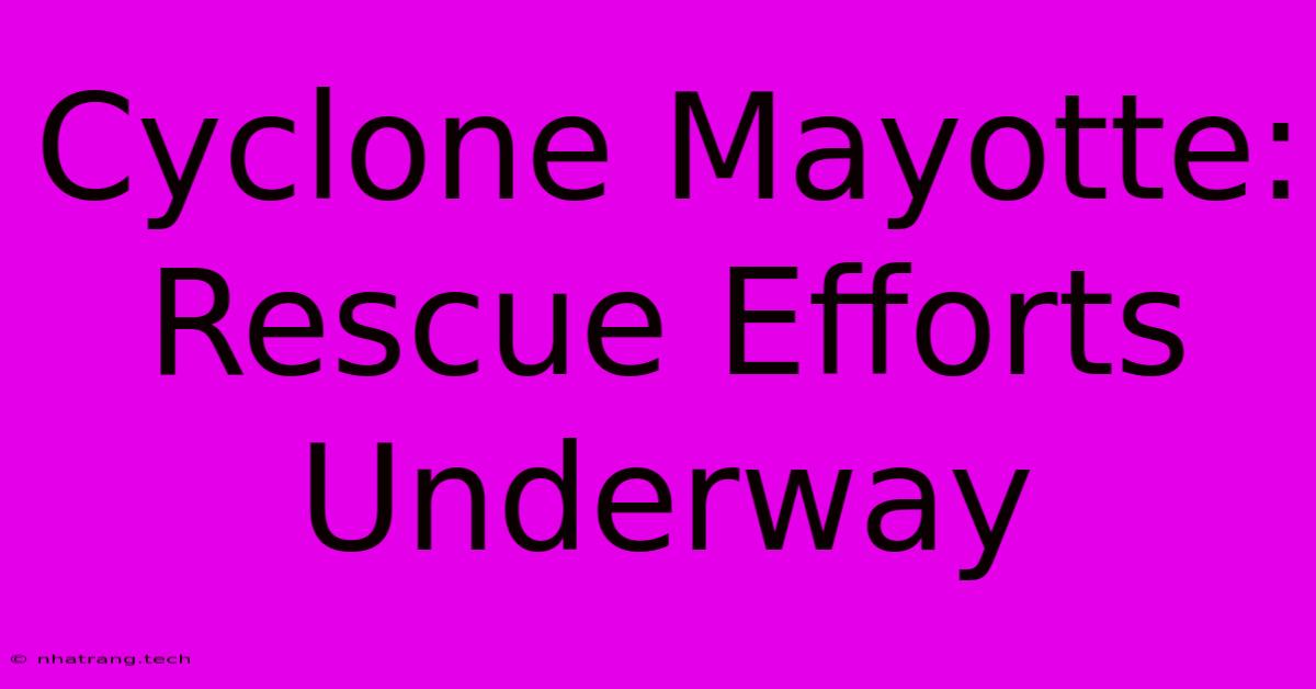Cyclone Mayotte: Rescue Efforts Underway Cyclone Mayotte: Rescue Efforts Underway