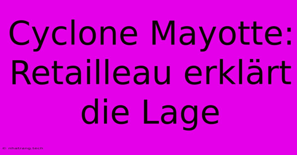 Cyclone Mayotte: Retailleau ErklΓ€rt Die Lage Cyclone Mayotte: Retailleau ErklΓ€rt Die Lage