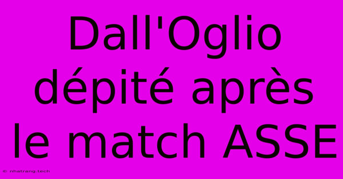 Dall'Oglio Dépité Après Le Match ASSE Dall'Oglio Dépité Après Le Match ASSE