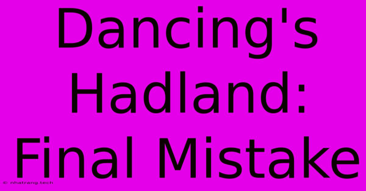 Dancing's Hadland: Final Mistake Dancing's Hadland: Final Mistake