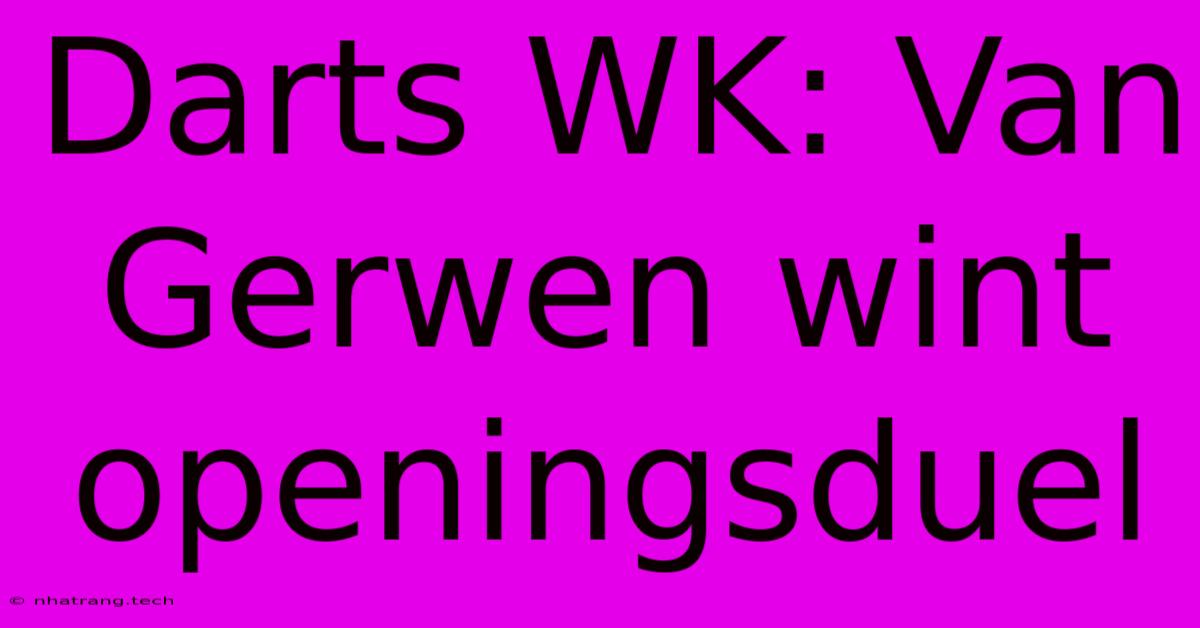 Darts WK: Van Gerwen Wint Openingsduel Darts WK: Van Gerwen Wint Openingsduel