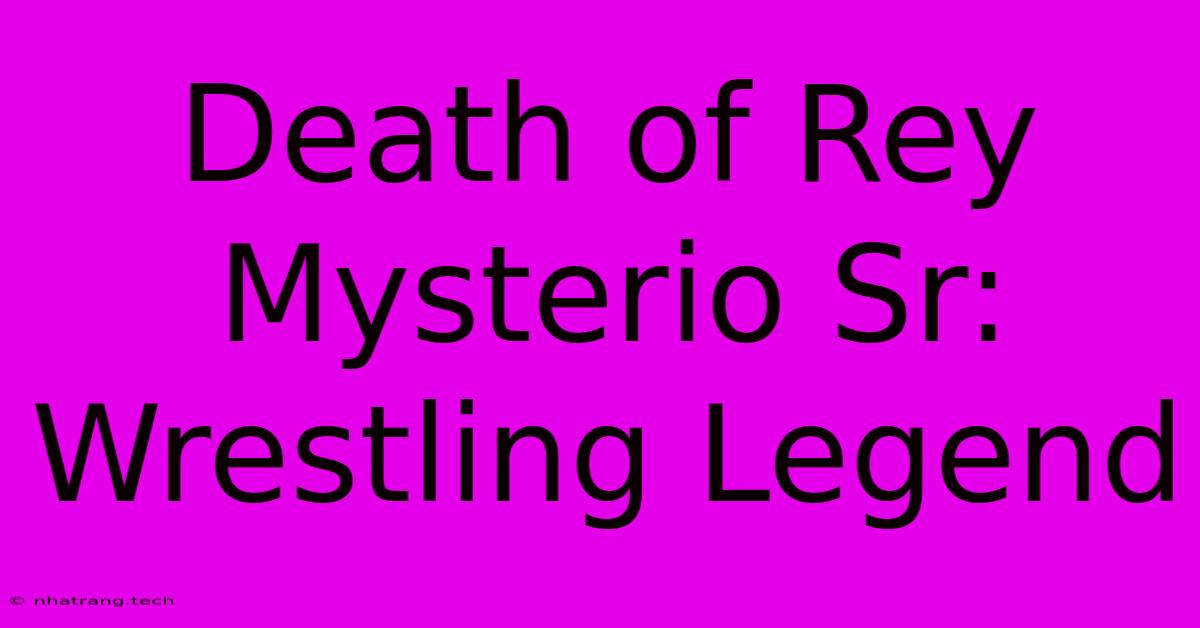 Death Of Rey Mysterio Sr: Wrestling Legend Death Of Rey Mysterio Sr: Wrestling Legend