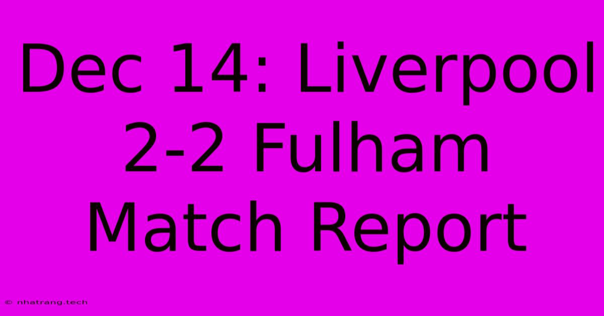 Dec 14: Liverpool 2-2 Fulham Match Report Dec 14: Liverpool 2-2 Fulham Match Report