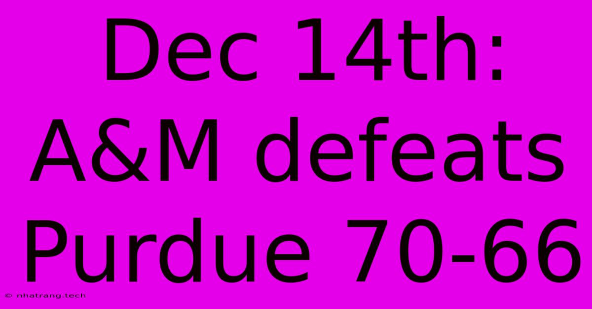 Dec 14th: A&M Defeats Purdue 70-66 Dec 14th: A&M Defeats Purdue 70-66