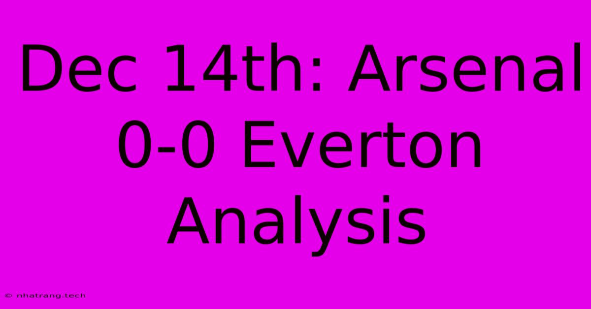 Dec 14th: Arsenal 0-0 Everton Analysis Dec 14th: Arsenal 0-0 Everton Analysis