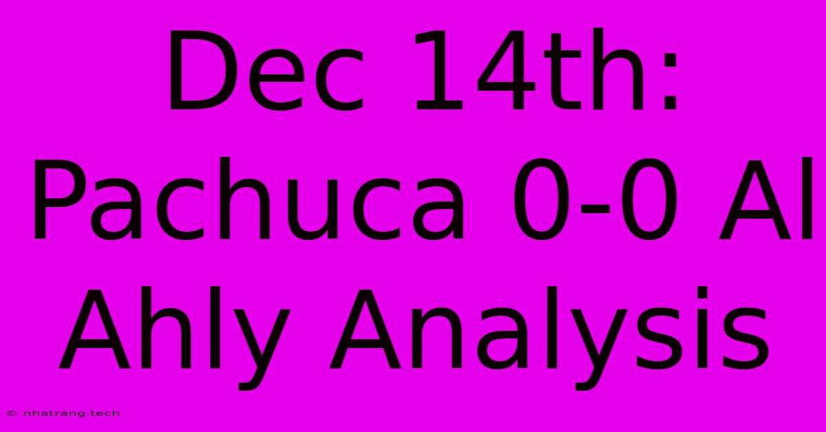 Dec 14th: Pachuca 0-0 Al Ahly Analysis Dec 14th: Pachuca 0-0 Al Ahly Analysis