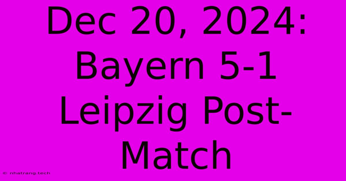 Dec 20, 2024: Bayern 5-1 Leipzig Post-Match Dec 20, 2024: Bayern 5-1 Leipzig Post-Match