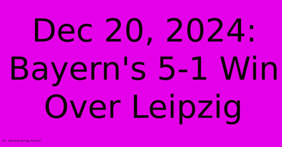 Dec 20, 2024: Bayern's 5-1 Win Over Leipzig Dec 20, 2024: Bayern's 5-1 Win Over Leipzig