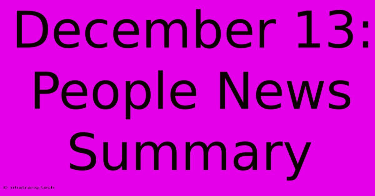 December 13: People News Summary December 13: People News Summary