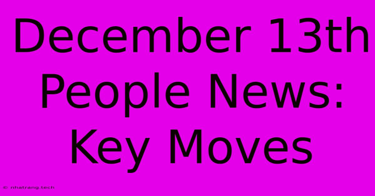 December 13th People News: Key Moves December 13th People News: Key Moves