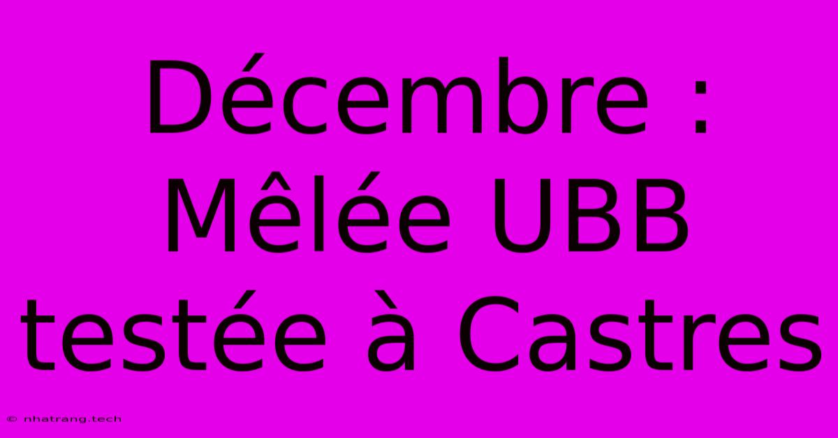 Décembre : Mêlée UBB Testée À Castres Décembre : Mêlée UBB Testée À Castres