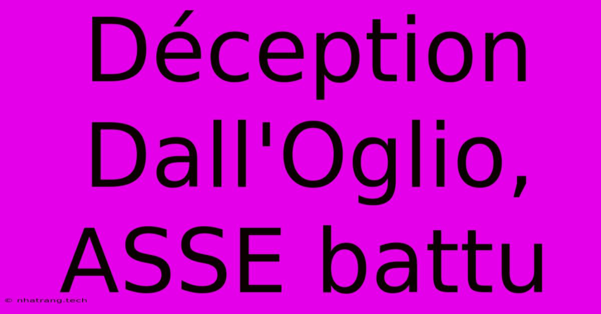 Dรฉception Dall'Oglio, ASSE Battu Dรฉception Dall'Oglio, ASSE Battu