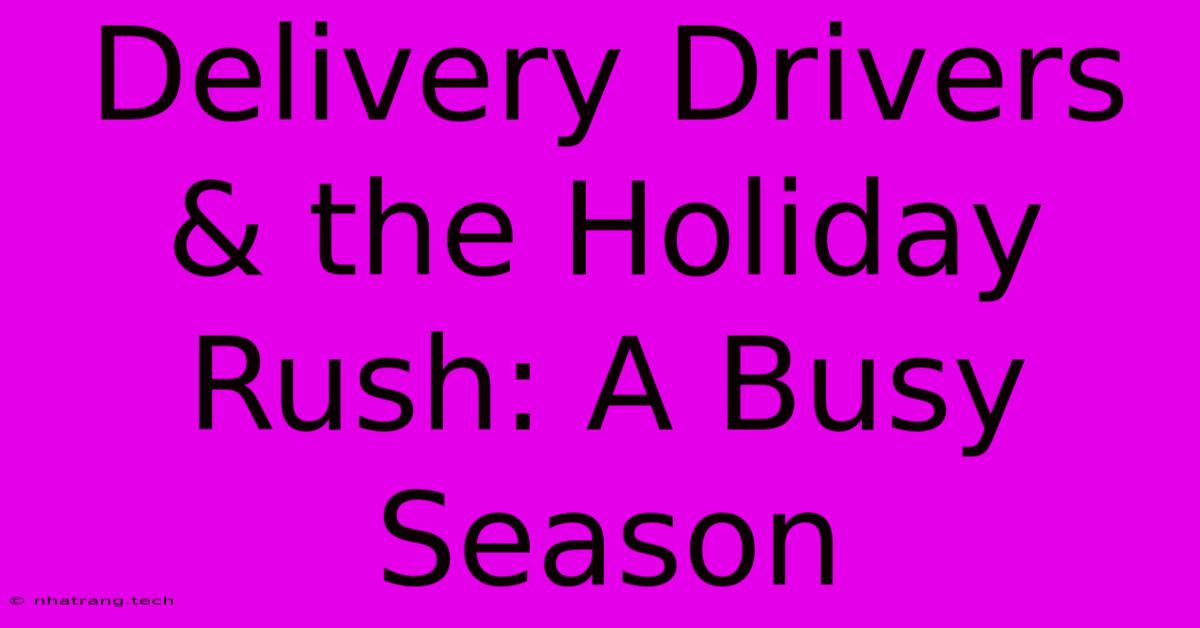 Delivery Drivers & The Holiday Rush: A Busy Season Delivery Drivers & The Holiday Rush: A Busy Season