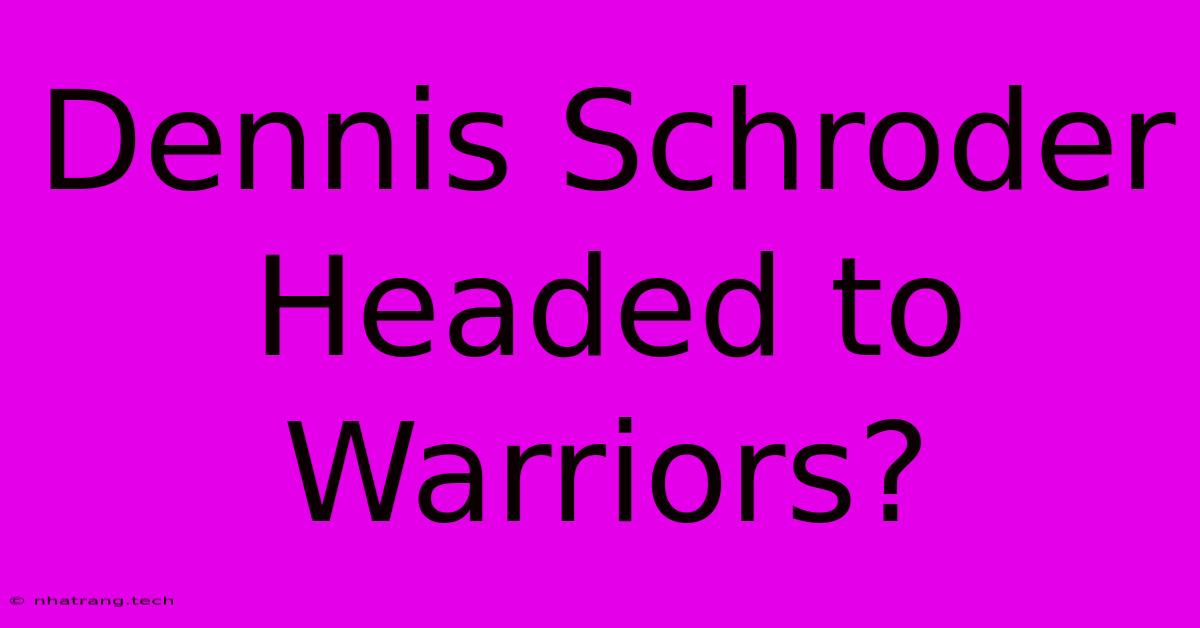 Dennis Schroder Headed To Warriors?