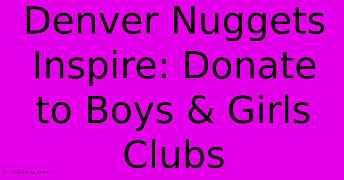 Denver Nuggets Inspire: Donate To Boys & Girls Clubs Denver Nuggets Inspire: Donate To Boys & Girls Clubs