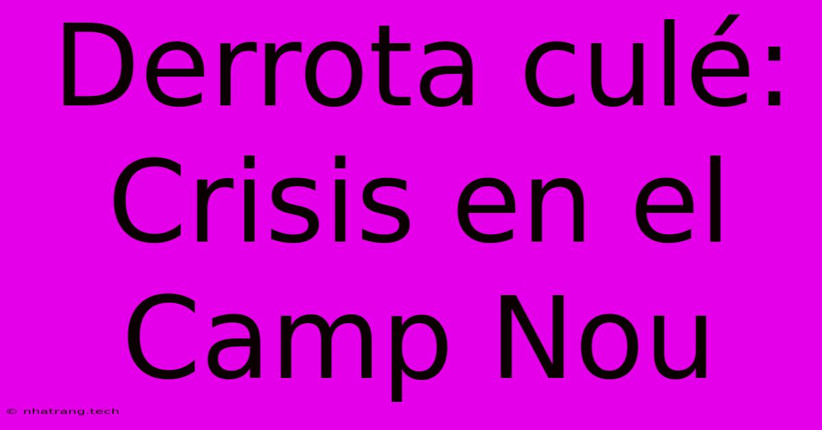 Derrota CulΓ©: Crisis En El Camp Nou Derrota CulΓ©: Crisis En El Camp Nou