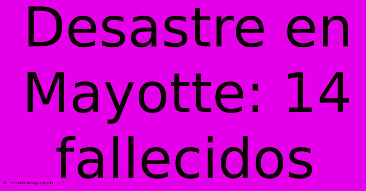 Desastre En Mayotte: 14 Fallecidos Desastre En Mayotte: 14 Fallecidos
