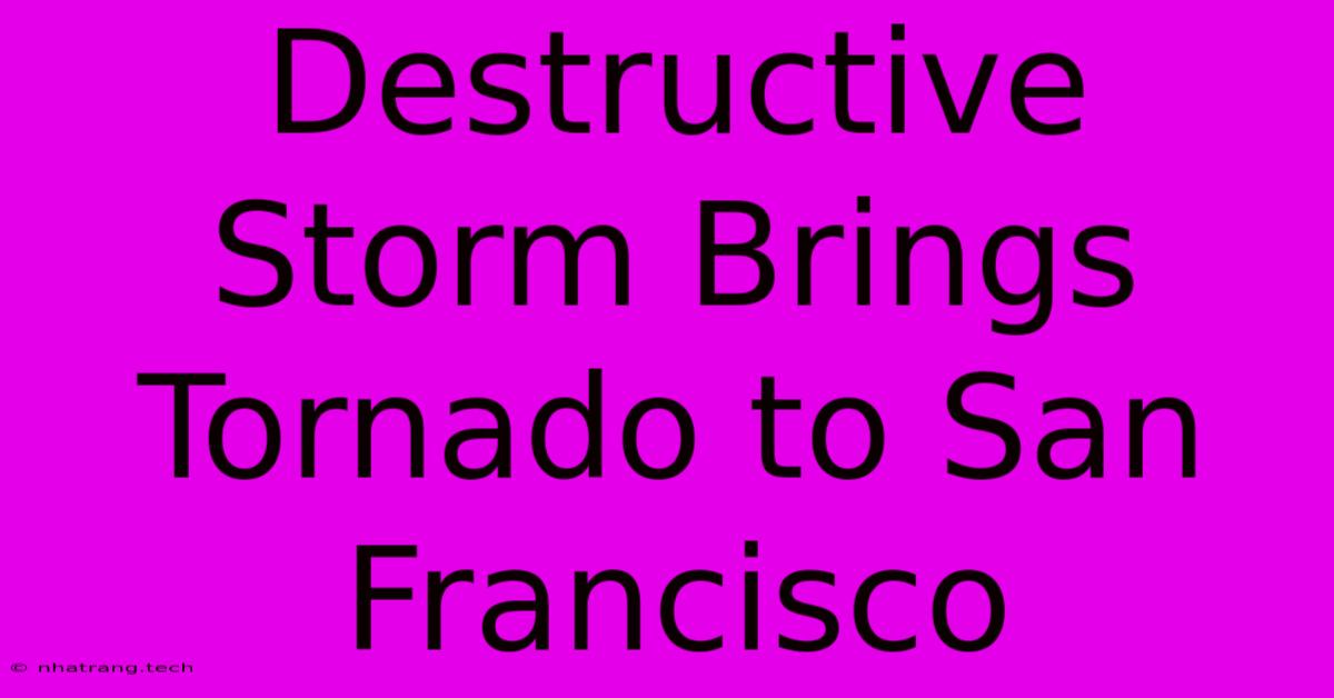 Destructive Storm Brings Tornado To San Francisco Destructive Storm Brings Tornado To San Francisco