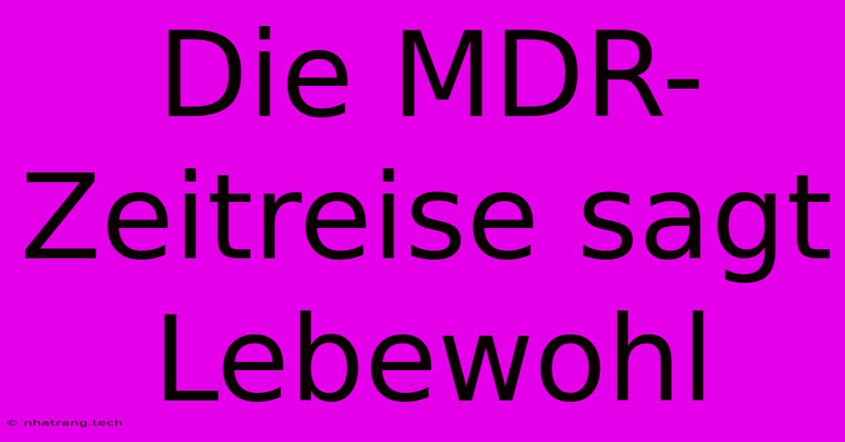 Die MDR-Zeitreise Sagt Lebewohl Die MDR-Zeitreise Sagt Lebewohl