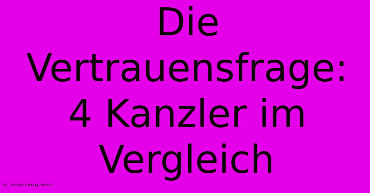 Die Vertrauensfrage: 4 Kanzler Im Vergleich Die Vertrauensfrage: 4 Kanzler Im Vergleich