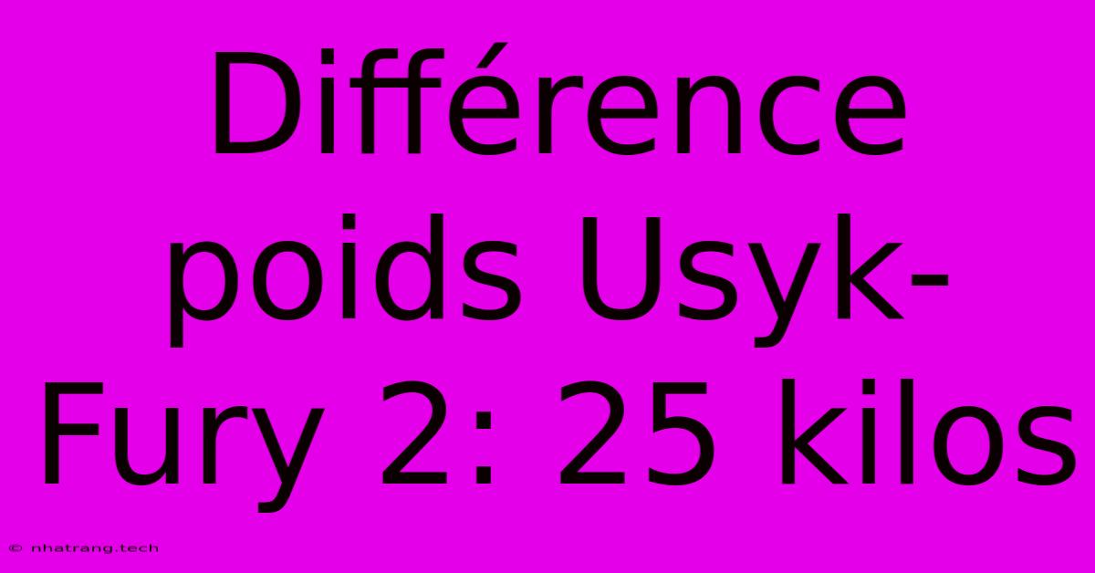 Diffรฉrence Poids Usyk-Fury 2: 25 Kilos Diffรฉrence Poids Usyk-Fury 2: 25 Kilos