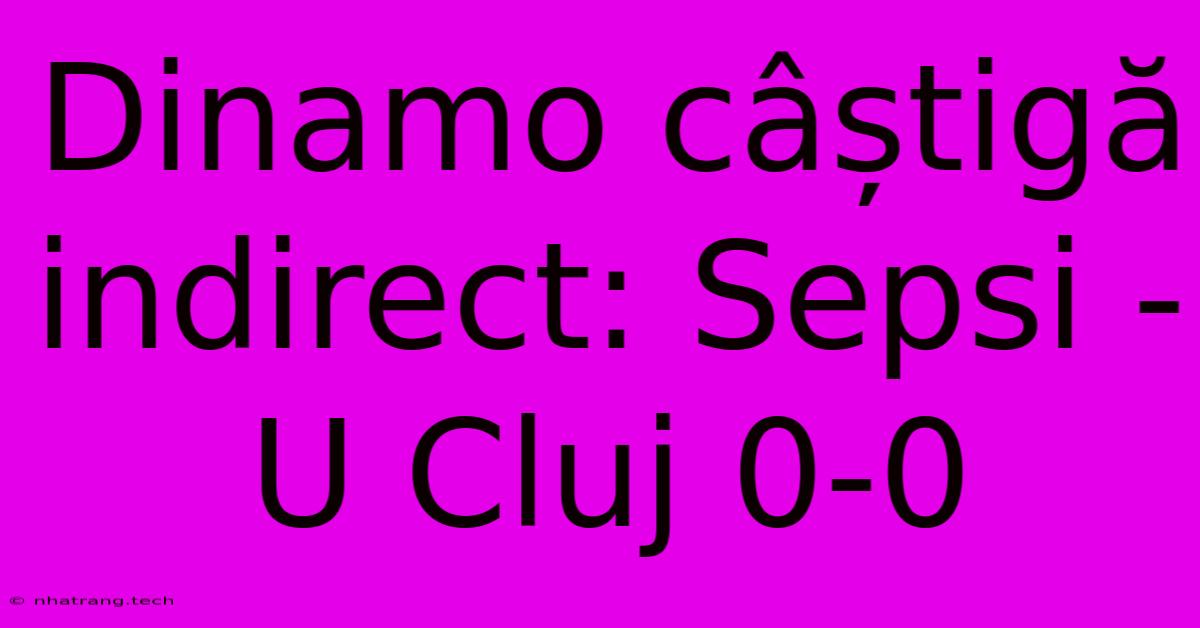 Dinamo Câștigă Indirect: Sepsi - U Cluj 0-0 Dinamo Câștigă Indirect: Sepsi - U Cluj 0-0