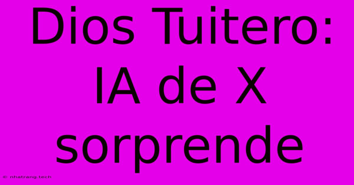 Dios Tuitero: IA De X Sorprende Dios Tuitero: IA De X Sorprende