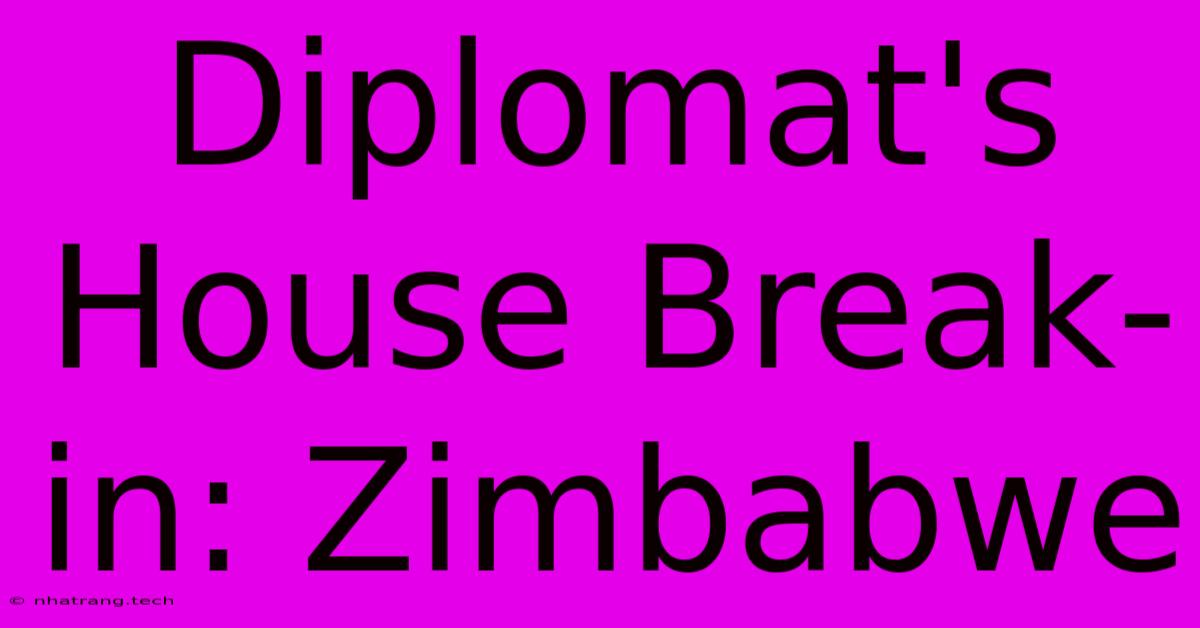 Diplomat's House Break-in: Zimbabwe Diplomat's House Break-in: Zimbabwe