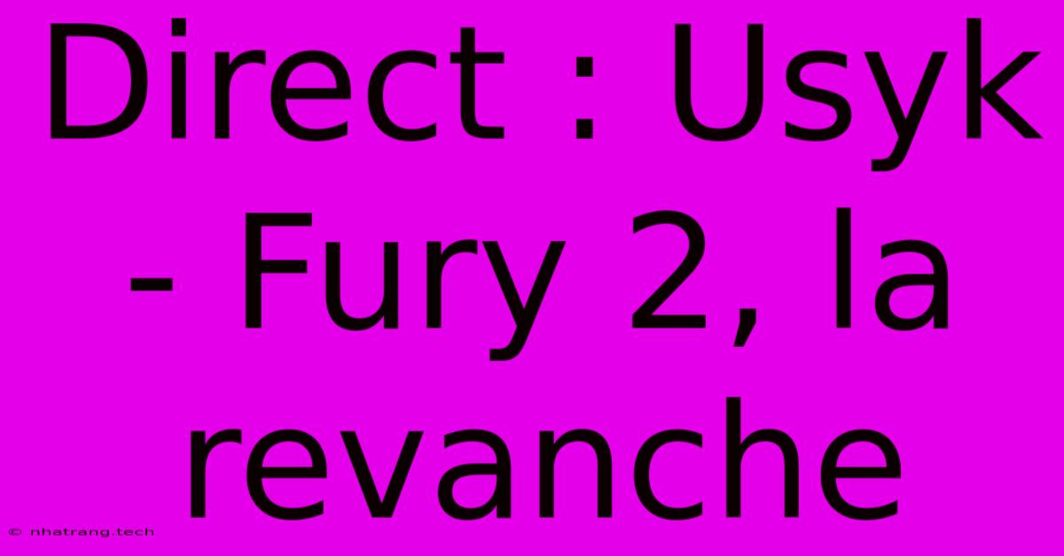 Direct : Usyk - Fury 2, La Revanche Direct : Usyk - Fury 2, La Revanche