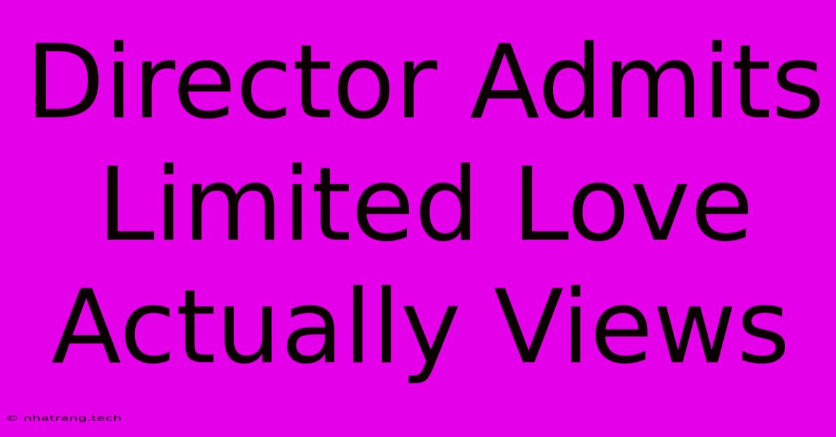 Director Admits Limited Love Actually Views