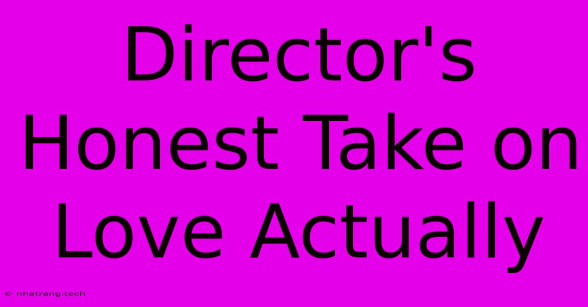 Director's Honest Take On Love Actually