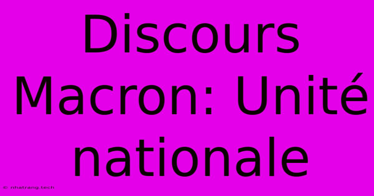 Discours Macron: Unité Nationale