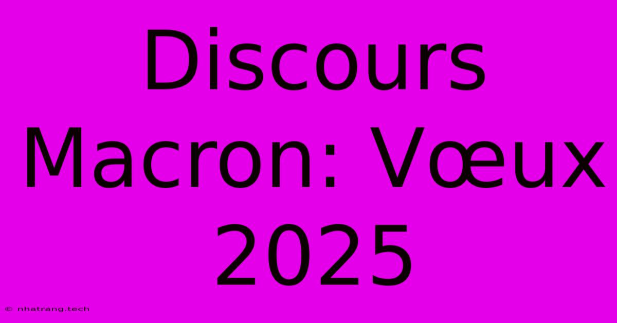 Discours Macron: Vœux 2025