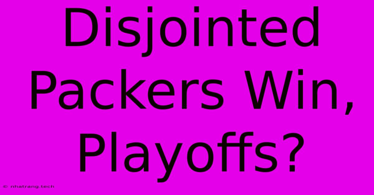 Disjointed Packers Win, Playoffs? Disjointed Packers Win, Playoffs?