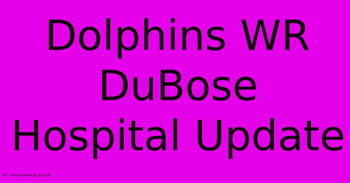 Dolphins WR DuBose Hospital Update Dolphins WR DuBose Hospital Update
