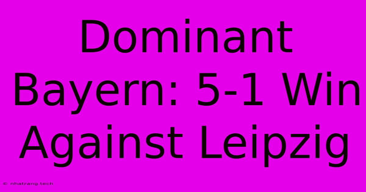 Dominant Bayern: 5-1 Win Against Leipzig Dominant Bayern: 5-1 Win Against Leipzig