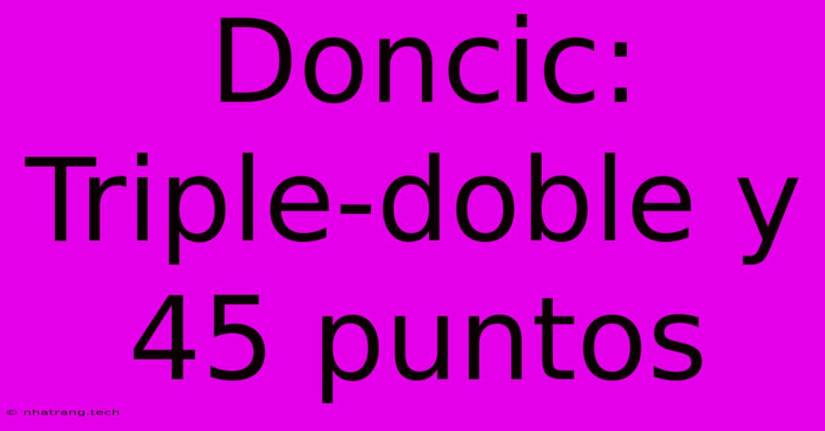 Doncic: Triple-doble Y 45 Puntos Doncic: Triple-doble Y 45 Puntos