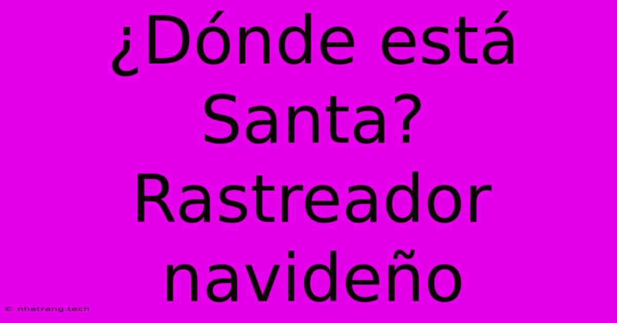 ¿Dónde Está Santa? Rastreador Navideño