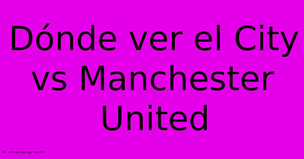 D贸nde Ver El City Vs Manchester United D贸nde Ver El City Vs Manchester United