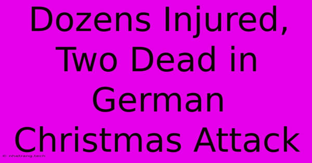Dozens Injured, Two Dead In German Christmas Attack Dozens Injured, Two Dead In German Christmas Attack