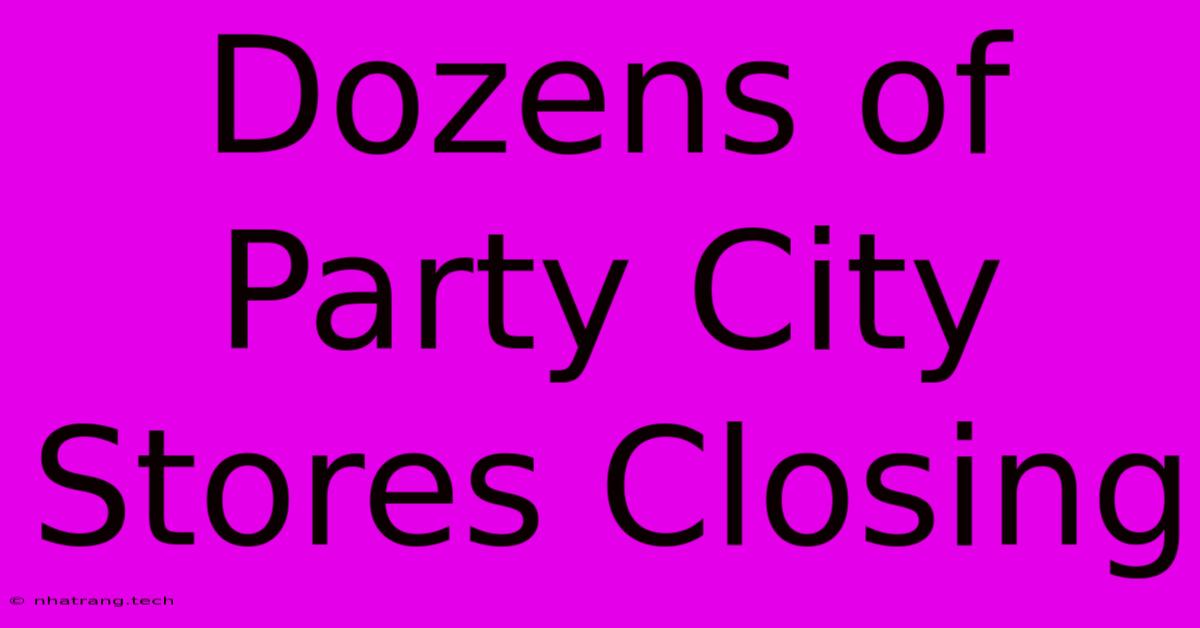 Dozens Of Party City Stores Closing Dozens Of Party City Stores Closing