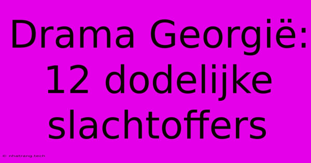 Drama Georgiรซ: 12 Dodelijke Slachtoffers Drama Georgiรซ: 12 Dodelijke Slachtoffers